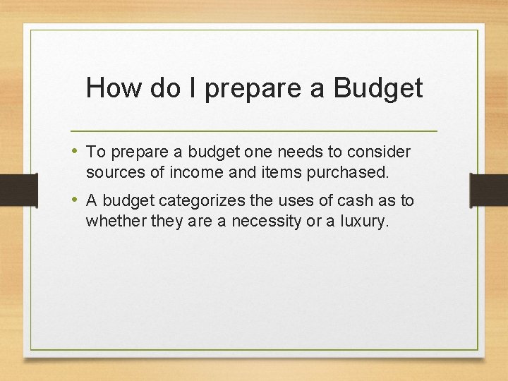 How do I prepare a Budget • To prepare a budget one needs to