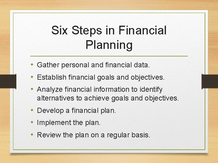 Six Steps in Financial Planning • Gather personal and financial data. • Establish financial