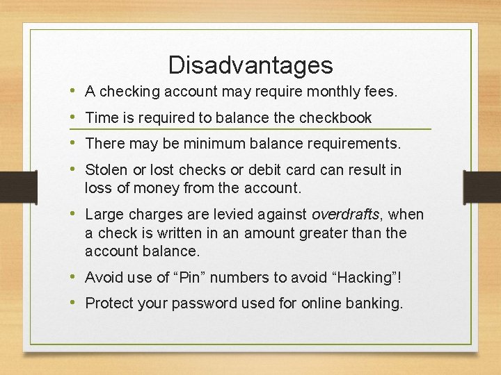 Disadvantages • • A checking account may require monthly fees. Time is required to