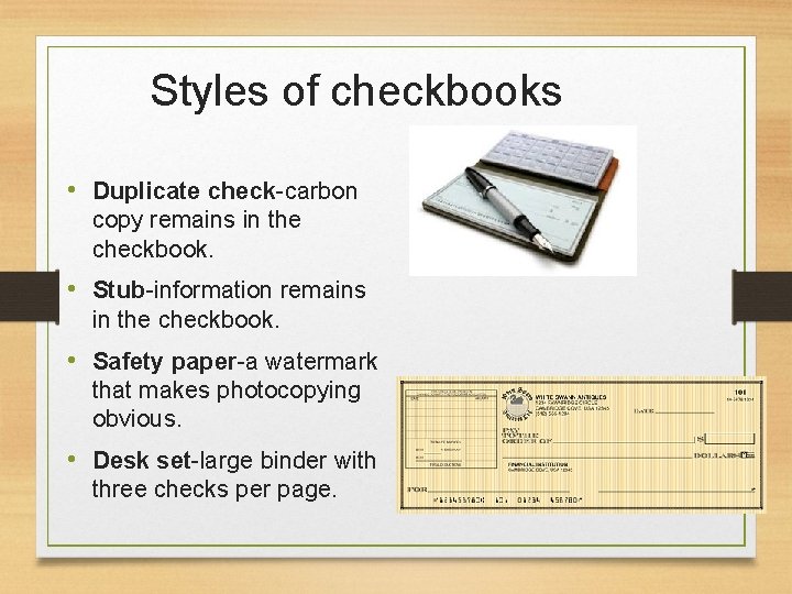 Styles of checkbooks • Duplicate check-carbon copy remains in the checkbook. • Stub-information remains