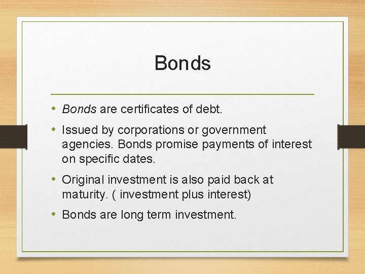 Bonds • Bonds are certificates of debt. • Issued by corporations or government agencies.