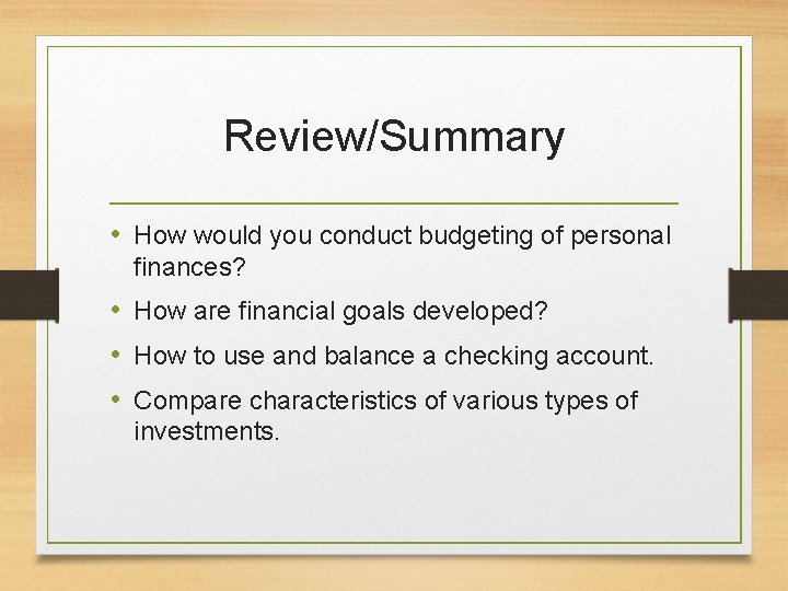 Review/Summary • How would you conduct budgeting of personal finances? • How are financial