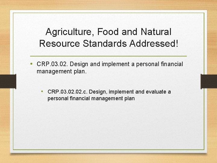 Agriculture, Food and Natural Resource Standards Addressed! • CRP. 03. 02. Design and implement