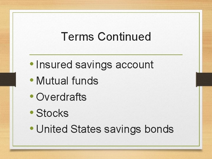 Terms Continued • Insured savings account • Mutual funds • Overdrafts • Stocks •
