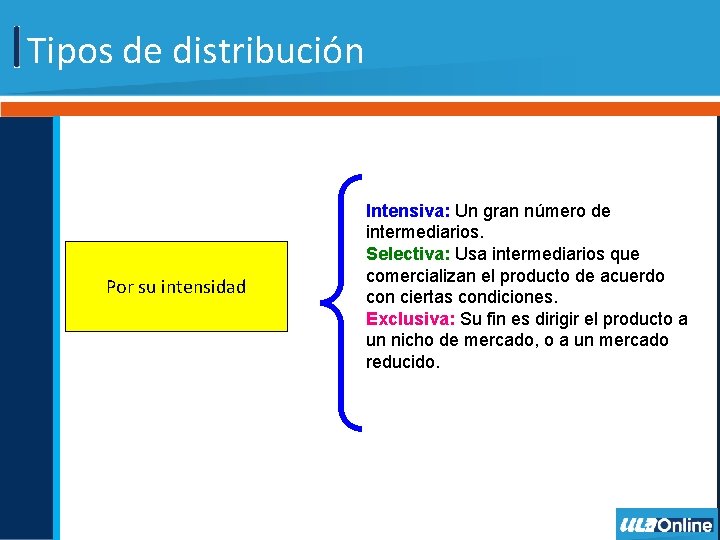 Tipos de distribución Por su intensidad Intensiva: Un gran número de intermediarios. Selectiva: Usa