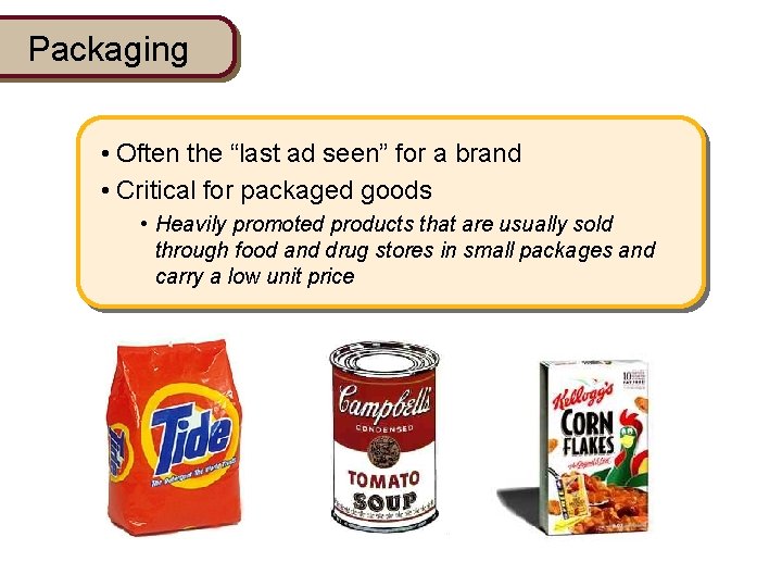 Packaging • Often the “last ad seen” for a brand • Critical for packaged Packaging • Often the “last ad seen” for a brand • Critical for packaged