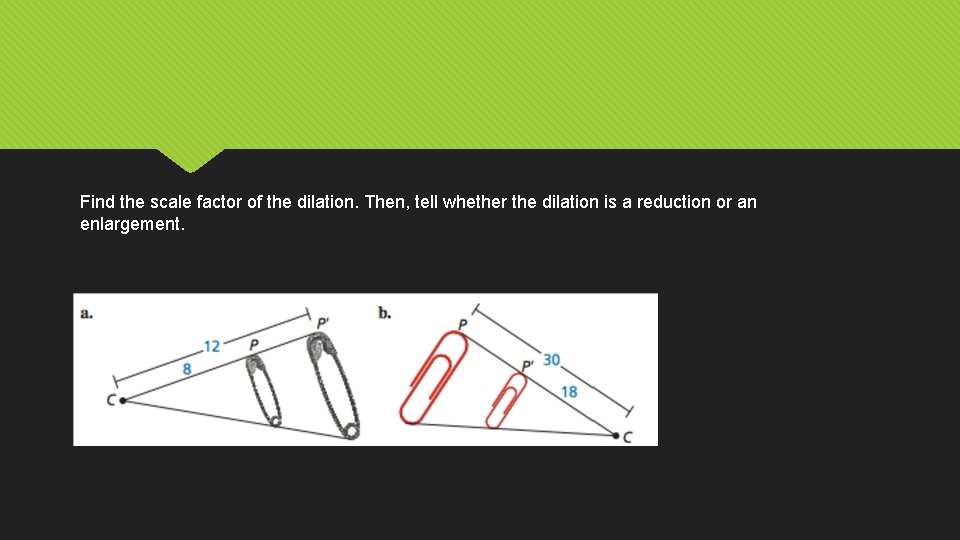 Find the scale factor of the dilation. Then, tell whether the dilation is a