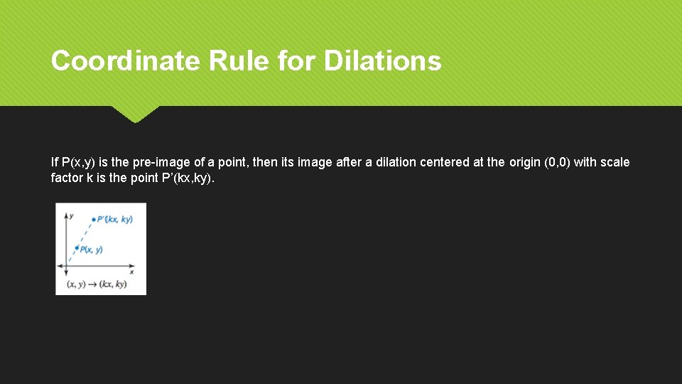 Coordinate Rule for Dilations If P(x, y) is the pre-image of a point, then