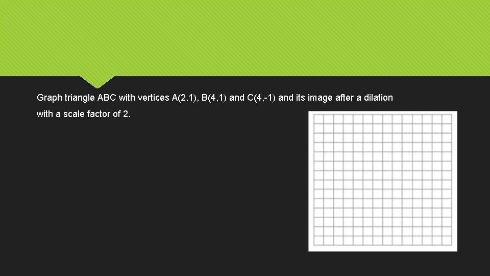 Graph triangle ABC with vertices A(2, 1), B(4, 1) and C(4, -1) and its