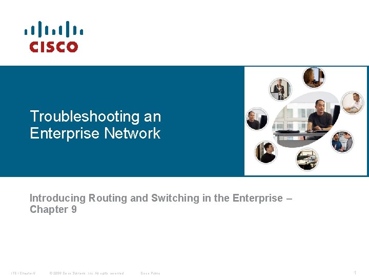 Troubleshooting an Enterprise Network Introducing Routing and Switching in the Enterprise – Chapter 9