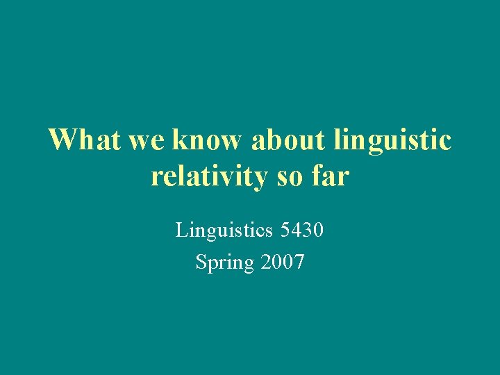 What we know about linguistic relativity so far Linguistics 5430 Spring 2007 