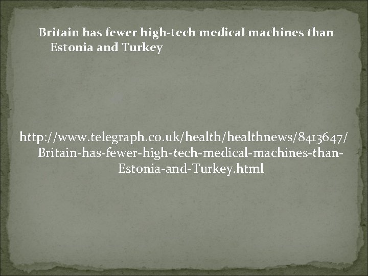 Britain has fewer high-tech medical machines than Estonia and Turkey http: //www. telegraph. co. Britain has fewer high-tech medical machines than Estonia and Turkey http: //www. telegraph. co.