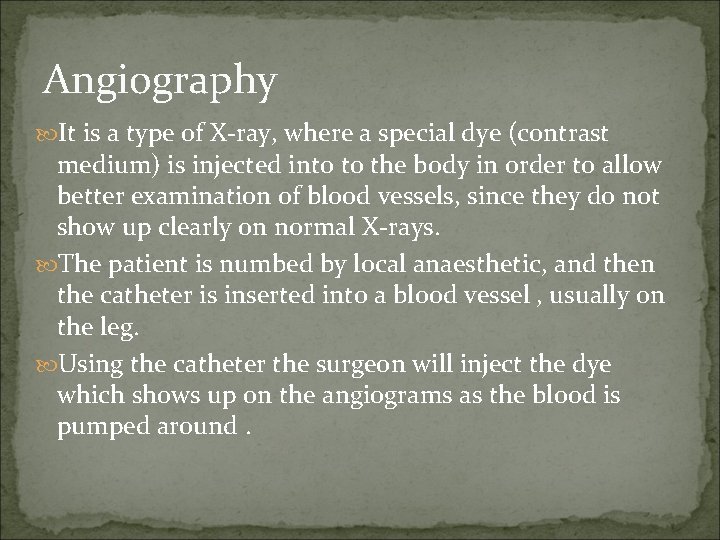 Angiography It is a type of X-ray, where a special dye (contrast medium) is Angiography It is a type of X-ray, where a special dye (contrast medium) is