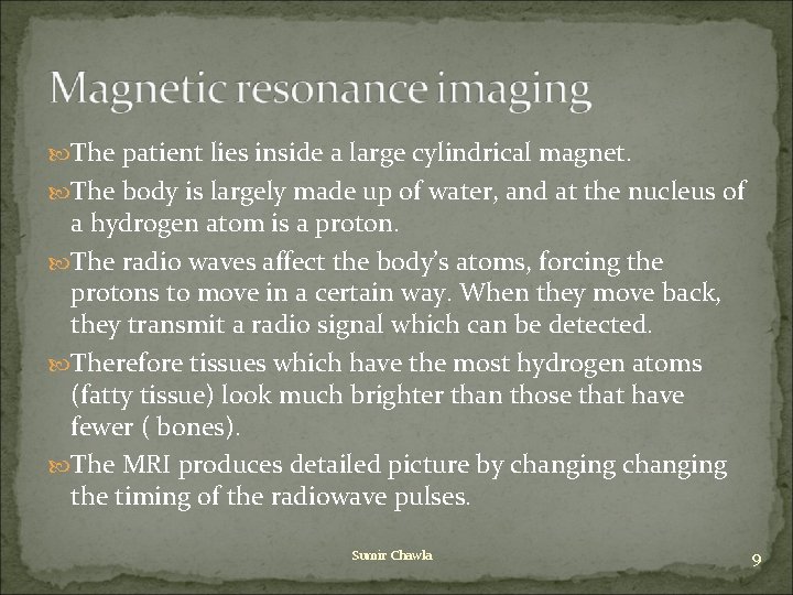 The patient lies inside a large cylindrical magnet. The body is largely made The patient lies inside a large cylindrical magnet. The body is largely made