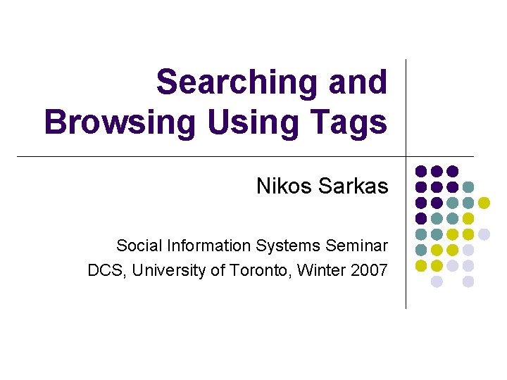 Searching and Browsing Using Tags Nikos Sarkas Social Information Systems Seminar DCS, University of