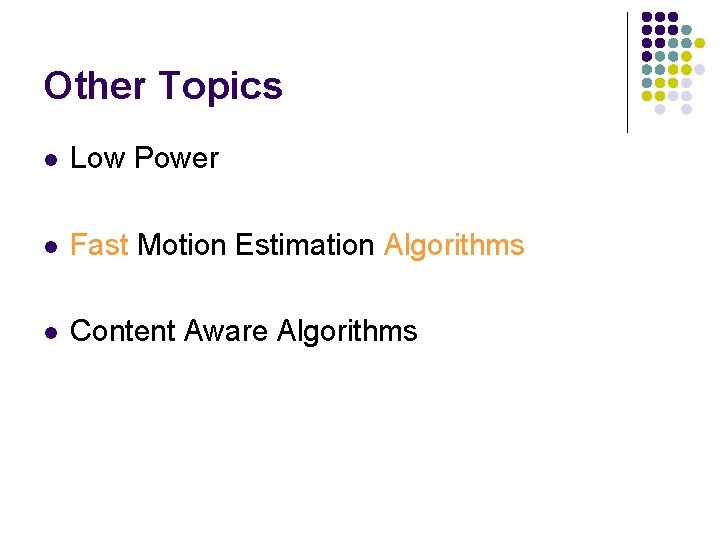 Other Topics l Low Power l Fast Motion Estimation Algorithms l Content Aware Algorithms