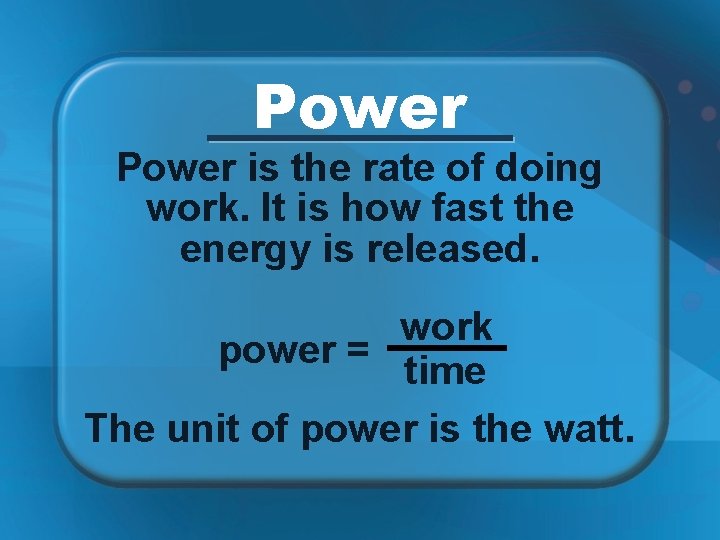 Power is the rate of doing work. It is how fast the energy is