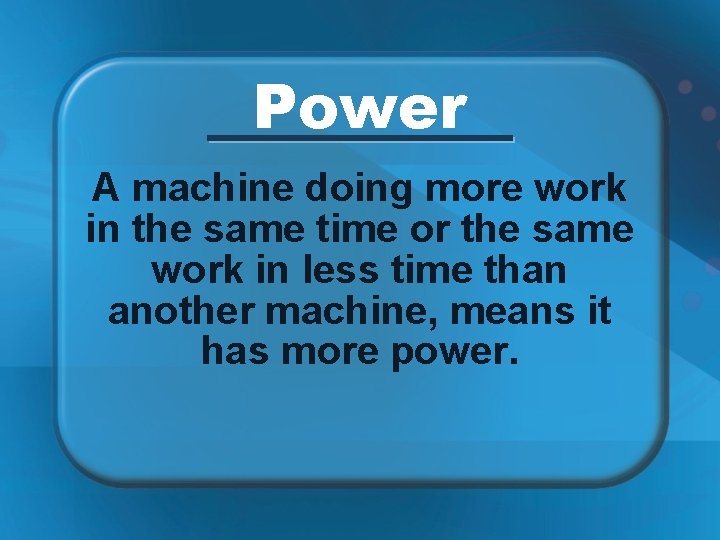 Power A machine doing more work in the same time or the same work