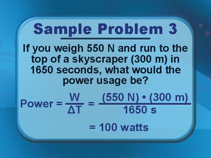 Sample Problem 3 If you weigh 550 N and run to the top of