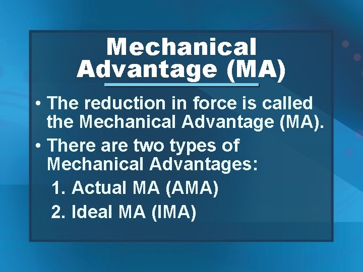 Mechanical Advantage (MA) • The reduction in force is called the Mechanical Advantage (MA).