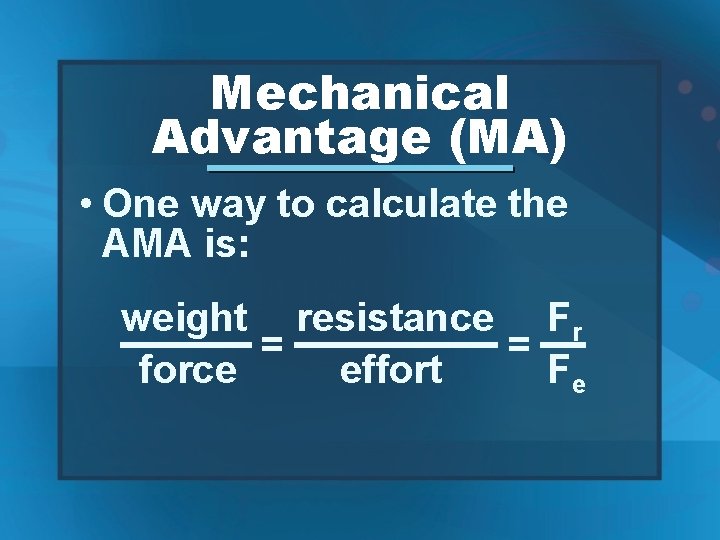 Mechanical Advantage (MA) • One way to calculate the AMA is: weight resistance Fr