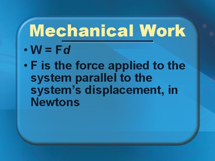Mechanical Work • W = Fd • F is the force applied to the
