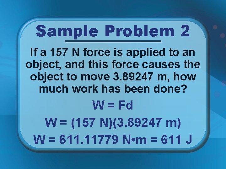 Sample Problem 2 If a 157 N force is applied to an object, and
