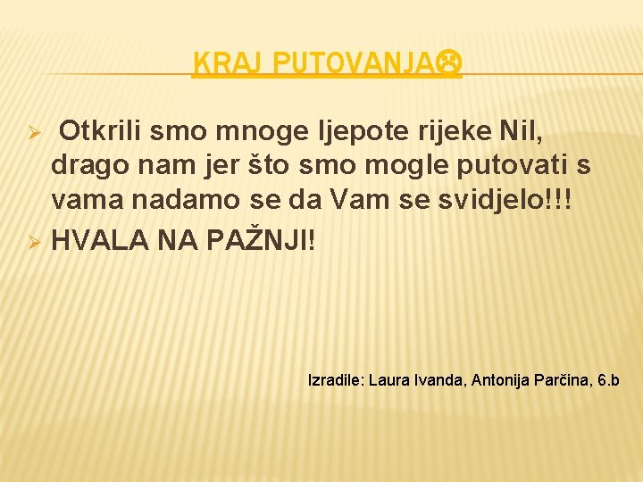 KRAJ PUTOVANJA Otkrili smo mnoge ljepote rijeke Nil, drago nam jer što smo mogle