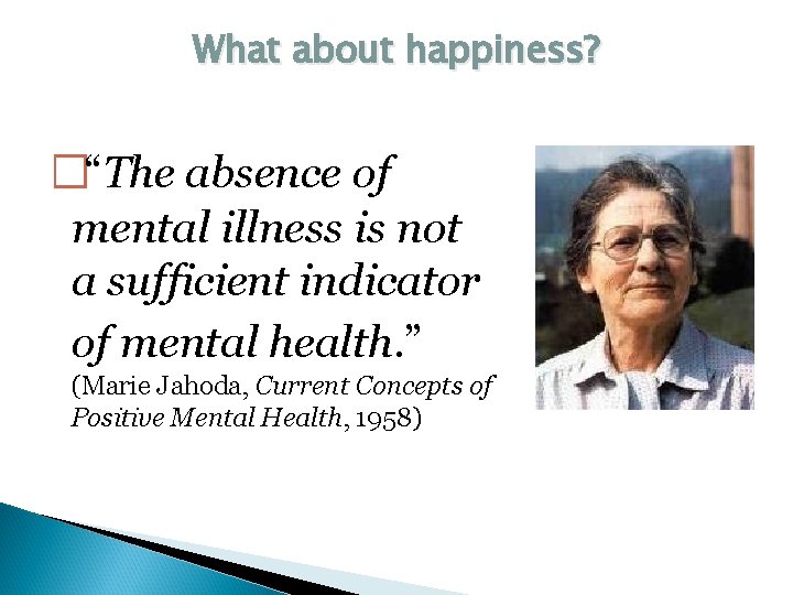 What about happiness? �“The absence of mental illness is not a sufficient indicator of