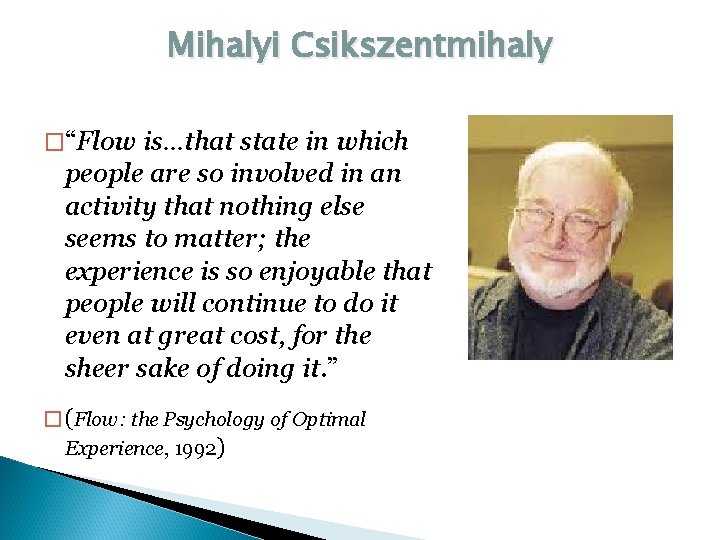 Mihalyi Csikszentmihaly �“Flow is…that state in which people are so involved in an activity