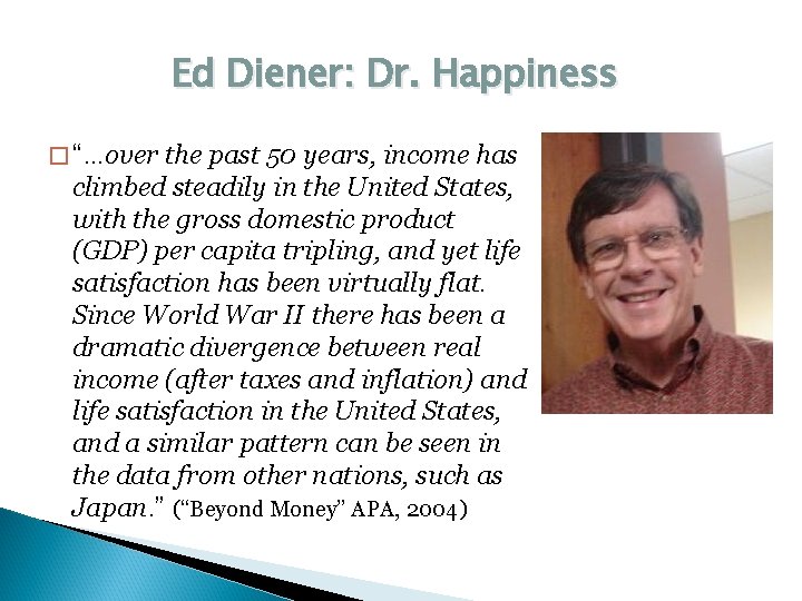 Ed Diener: Dr. Happiness �“…over the past 50 years, income has climbed steadily in