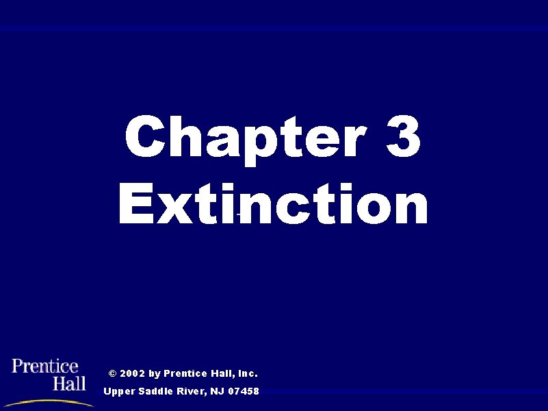 03 Chapter 3 Extinction © 2002 by Prentice Hall, Inc. Upper Saddle River, NJ