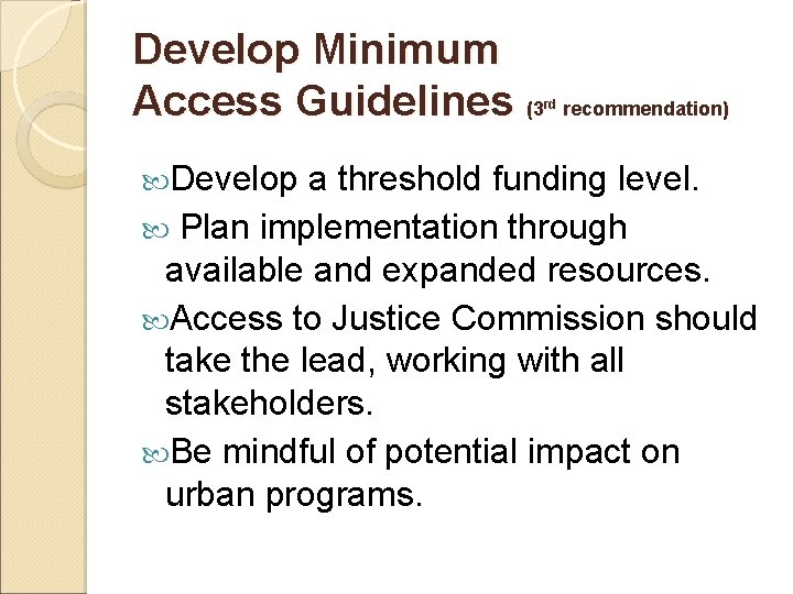 Develop Minimum Access Guidelines (3 rd Develop recommendation) a threshold funding level. Plan implementation