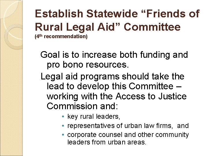 Establish Statewide “Friends of Rural Legal Aid” Committee (4 th recommendation) Goal is to