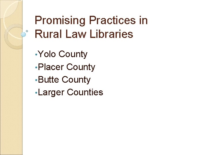 Promising Practices in Rural Law Libraries • Yolo County • Placer County • Butte