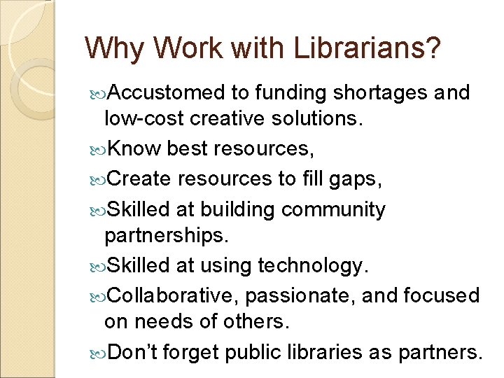 Why Work with Librarians? Accustomed to funding shortages and low-cost creative solutions. Know best