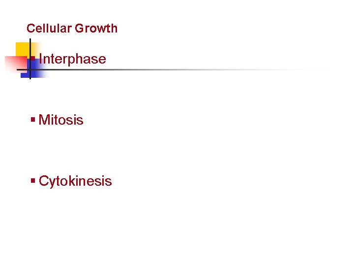 Cellular Reproduction Cellular Growth § Interphase § Mitosis § Cytokinesis 