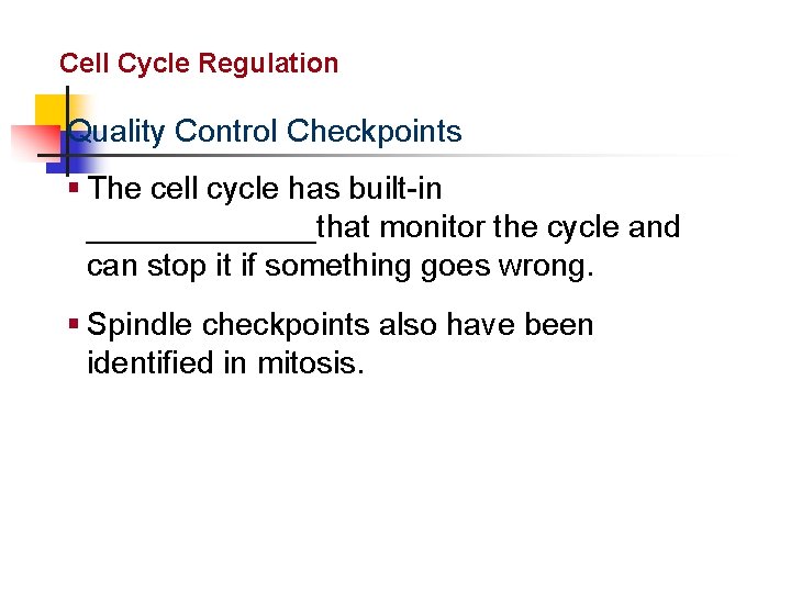 Cellular Reproduction Cell Cycle Regulation Quality Control Checkpoints § The cell cycle has built-in