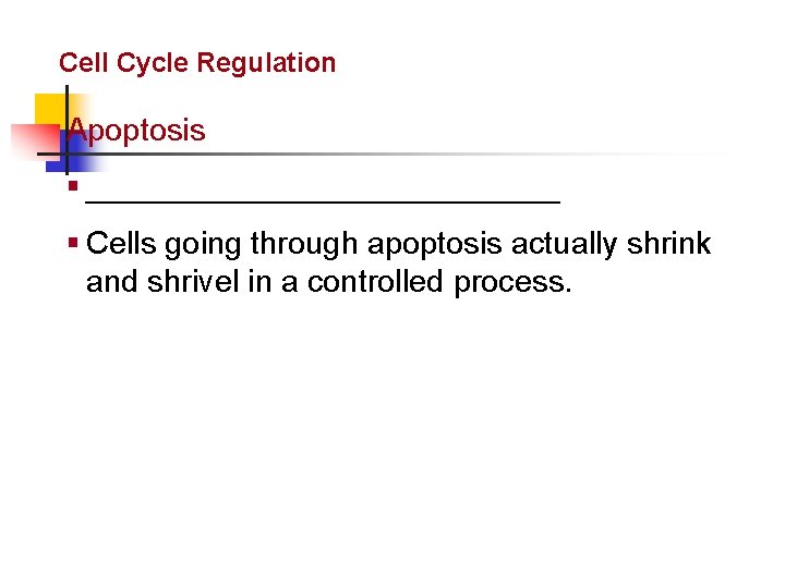 Cellular Reproduction Cell Cycle Regulation Apoptosis § ______________ § Cells going through apoptosis actually