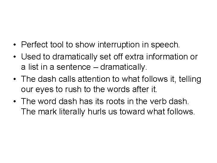 • Perfect tool to show interruption in speech. • Used to dramatically set