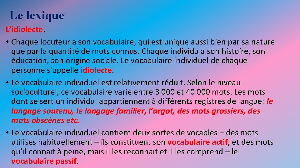 Le lexique L’idiolecte. • Chaque locuteur a son vocabulaire, qui est unique aussi bien Le lexique L’idiolecte. • Chaque locuteur a son vocabulaire, qui est unique aussi bien