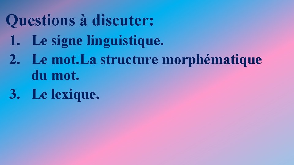 Questions à discuter: 1. Le signe linguistique. 2. Le mot. La structure morphématique du Questions à discuter: 1. Le signe linguistique. 2. Le mot. La structure morphématique du