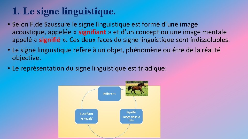 1. Le signe linguistique. • Selon F. de Saussure le signe linguistique est formé 1. Le signe linguistique. • Selon F. de Saussure le signe linguistique est formé