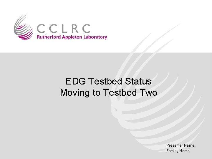 EDG Testbed Status Moving to Testbed Two Presenter Name Facility Name 