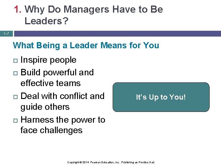 1. Why Do Managers Have to Be Leaders? 1– 7 What Being a Leader