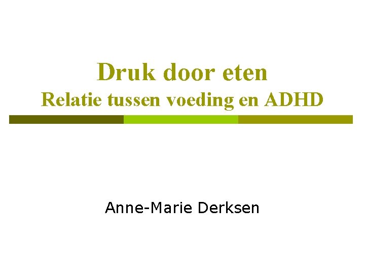 Druk door eten Relatie tussen voeding en ADHD Anne-Marie Derksen 