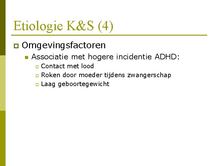 Etiologie K&S (4) p Omgevingsfactoren n Associatie met hogere incidentie ADHD: Contact met lood