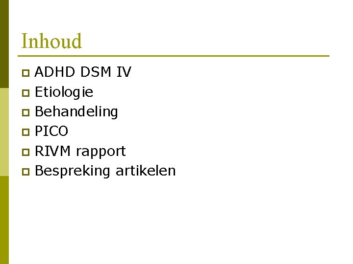 Inhoud ADHD DSM IV p Etiologie p Behandeling p PICO p RIVM rapport p