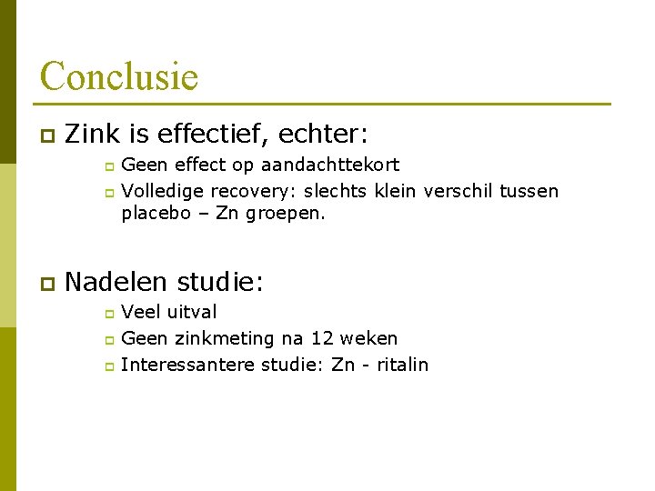 Conclusie p Zink is effectief, echter: Geen effect op aandachttekort p Volledige recovery: slechts