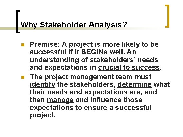 Why Stakeholder Analysis? n n Premise: A project is more likely to be successful